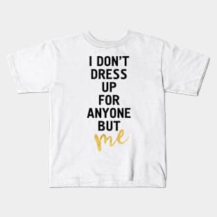 I Don't Dress Up for Anyone but Me Kids T-Shirt